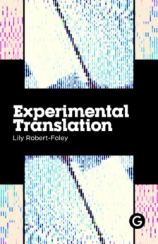 Experimental Translation: The Work of Translation in the Age of Algorithmic Production (Practice as Research)